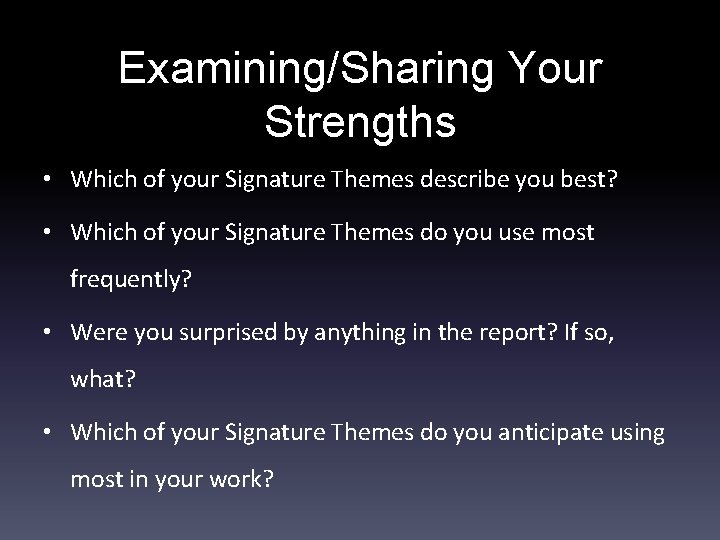 Examining/Sharing Your Strengths • Which of your Signature Themes describe you best? • Which