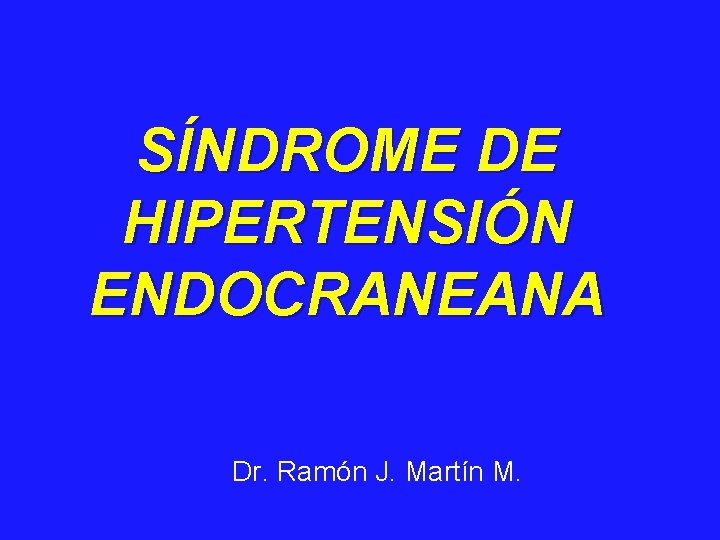 SÍNDROME DE HIPERTENSIÓN ENDOCRANEANA Dr. Ramón J. Martín M. 