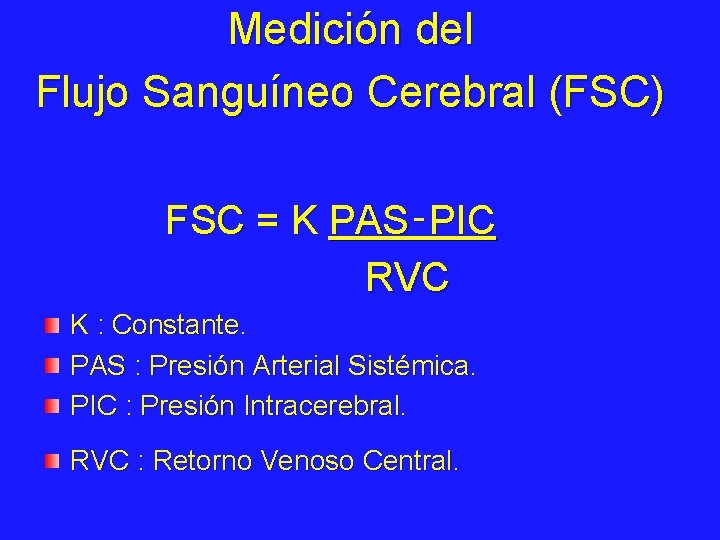 Medición del Flujo Sanguíneo Cerebral (FSC) FSC = K PAS‑PIC RVC K : Constante.