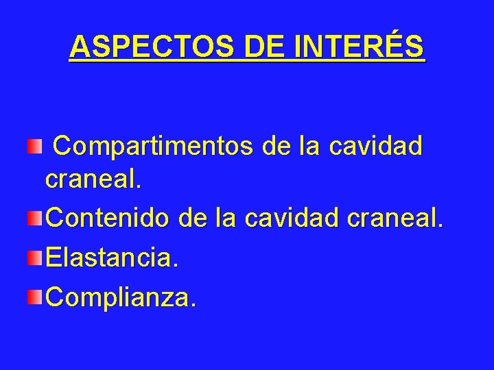 ASPECTOS DE INTERÉS Compartimentos de la cavidad craneal. Contenido de la cavidad craneal. Elastancia.