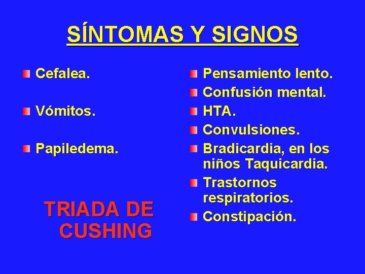SÍNTOMAS Y SIGNOS Cefalea. Vómitos. Papiledema. TRIADA DE CUSHING Pensamiento lento. Confusión mental. HTA.