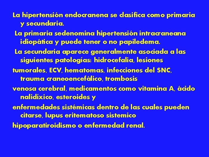 La hipertensión endocranena se clasifica como primaria y secundaria. La primaria sedenomina hipertensión intracraneana