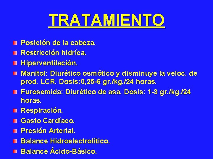 TRATAMIENTO Posición de la cabeza. Restricción hidríca. Hiperventilación. Manitol: Diurético osmótico y disminuye la