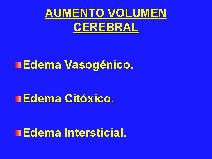 AUMENTO VOLUMEN CEREBRAL Edema Vasogénico. Edema Citóxico. Edema Intersticial. 