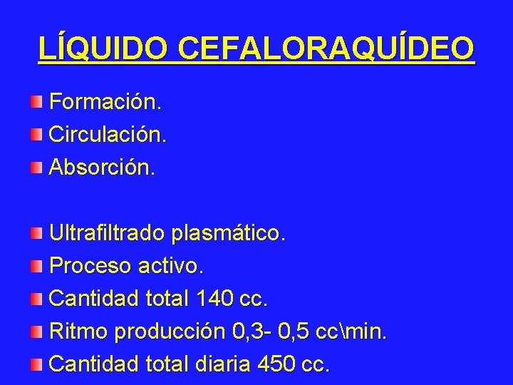 LÍQUIDO CEFALORAQUÍDEO Formación. Circulación. Absorción. Ultrafiltrado plasmático. Proceso activo. Cantidad total 140 cc. Ritmo