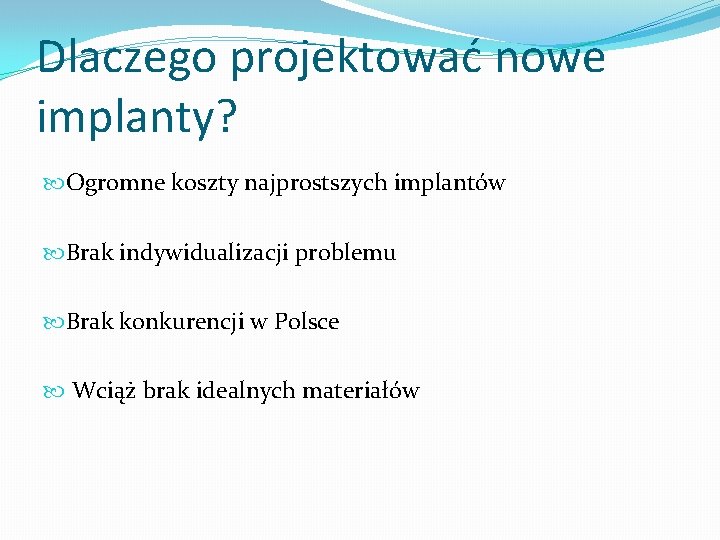 Dlaczego projektować nowe implanty? Ogromne koszty najprostszych implantów Brak indywidualizacji problemu Brak konkurencji w