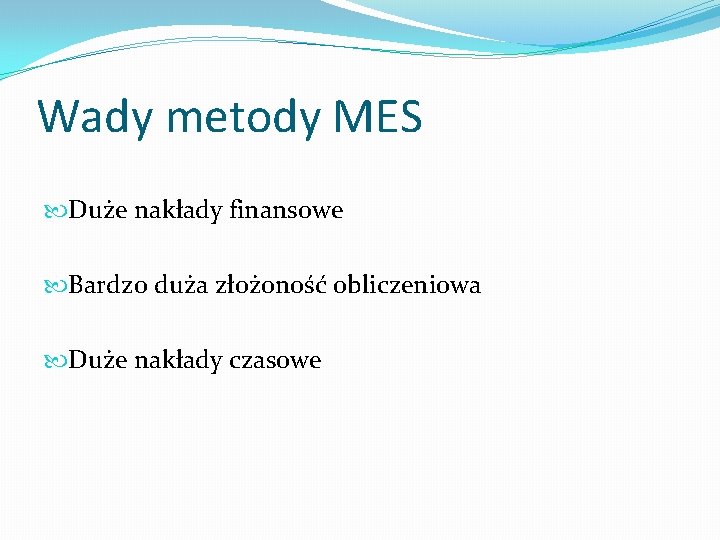 Wady metody MES Duże nakłady finansowe Bardzo duża złożoność obliczeniowa Duże nakłady czasowe 