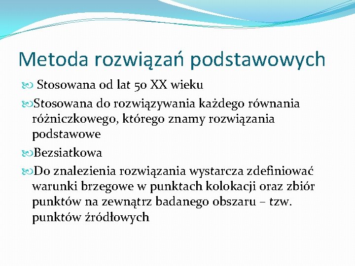 Metoda rozwiązań podstawowych Stosowana od lat 50 XX wieku Stosowana do rozwiązywania każdego równania