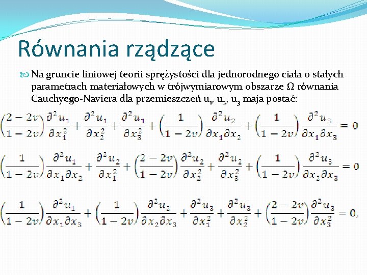 Równania rządzące Na gruncie liniowej teorii sprężystości dla jednorodnego ciała o stałych parametrach materiałowych