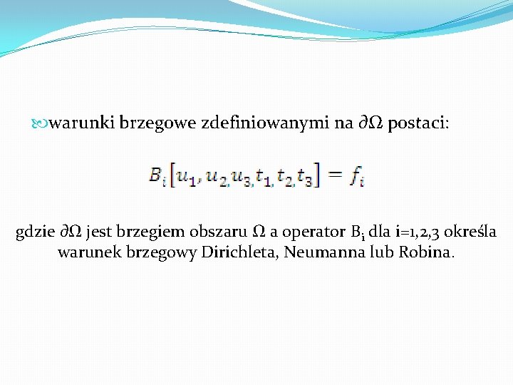  warunki brzegowe zdefiniowanymi na ∂Ω postaci: gdzie ∂Ω jest brzegiem obszaru Ω a