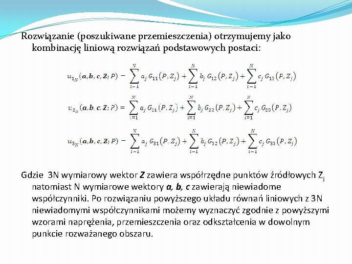 Rozwiązanie (poszukiwane przemieszczenia) otrzymujemy jako kombinację liniową rozwiązań podstawowych postaci: Gdzie 3 N wymiarowy