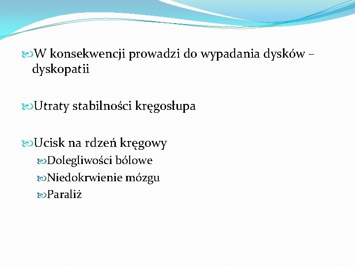  W konsekwencji prowadzi do wypadania dysków – dyskopatii Utraty stabilności kręgosłupa Ucisk na