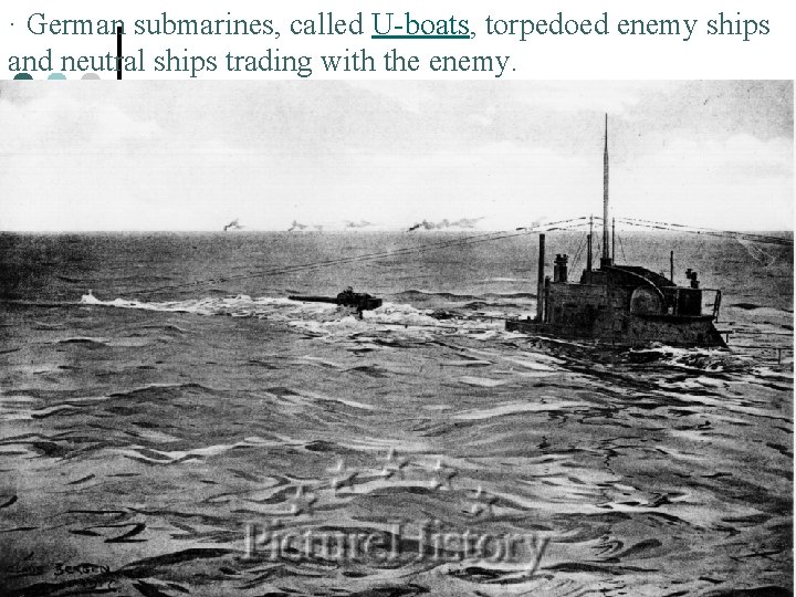 · German submarines, called U-boats, torpedoed enemy ships and neutral ships trading with the