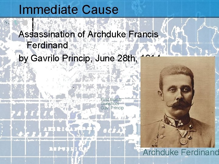 Immediate Cause Assassination of Archduke Francis Ferdinand by Gavrilo Princip, June 28 th, 1914.