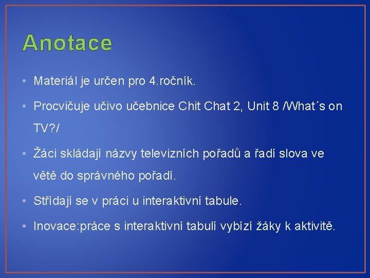 Anotace • Materiál je určen pro 4. ročník. • Procvičuje učivo učebnice Chit Chat