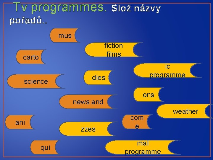 Tv programmes. Slož názvy pořadů. . mus fiction films carto science dies news and