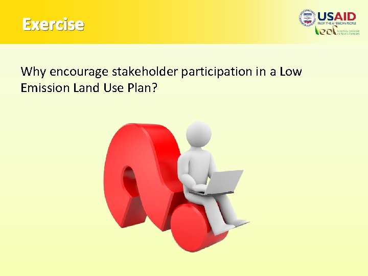 Exercise Why encourage stakeholder participation in a Low Emission Land Use Plan? 