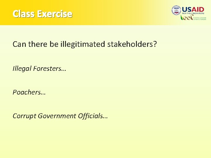 Class Exercise Can there be illegitimated stakeholders? Illegal Foresters… Poachers… Corrupt Government Officials… 