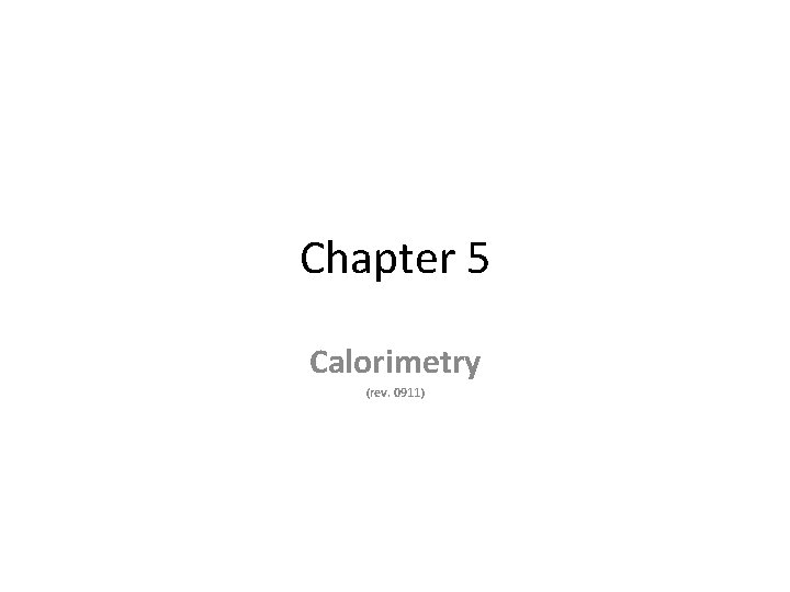 Chapter 5 Calorimetry (rev. 0911) 