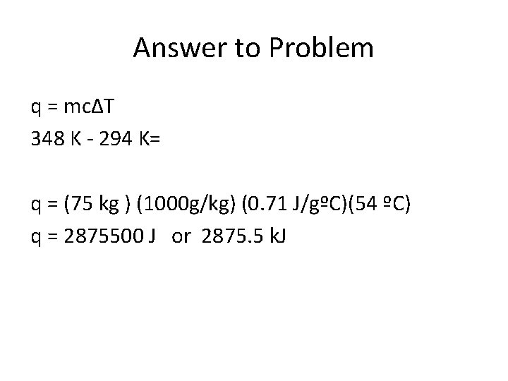 Answer to Problem q = mcΔT 348 K - 294 K= q = (75