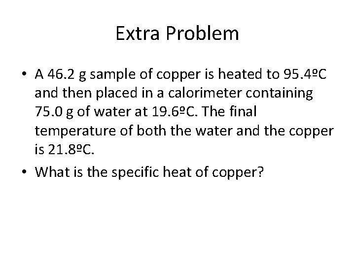 Extra Problem • A 46. 2 g sample of copper is heated to 95.