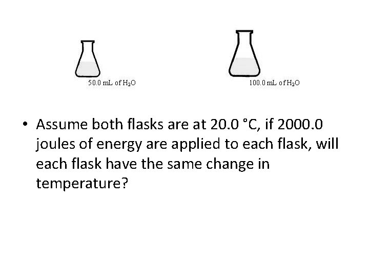 • Assume both flasks are at 20. 0 °C, if 2000. 0 joules