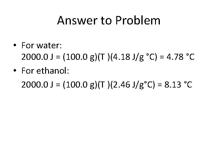 Answer to Problem • For water: 2000. 0 J = (100. 0 g)(T )(4.