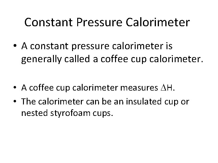 Constant Pressure Calorimeter • A constant pressure calorimeter is generally called a coffee cup