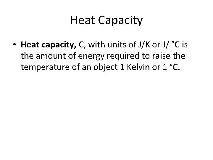 Heat Capacity • Heat capacity, C, with units of J/K or J/ °C is