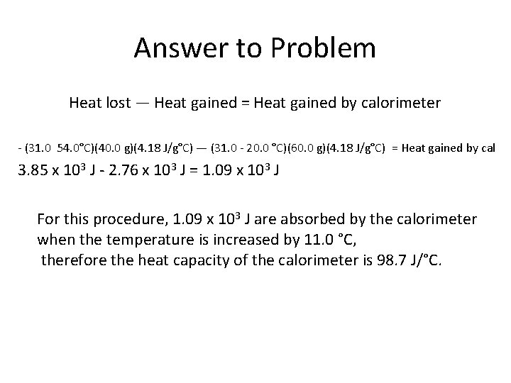 Answer to Problem Heat lost — Heat gained = Heat gained by calorimeter -