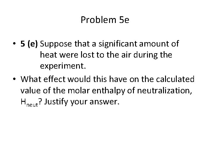 Problem 5 e • 5 (e) Suppose that a significant amount of heat were