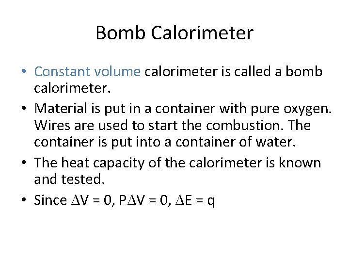 Bomb Calorimeter • Constant volume calorimeter is called a bomb calorimeter. • Material is