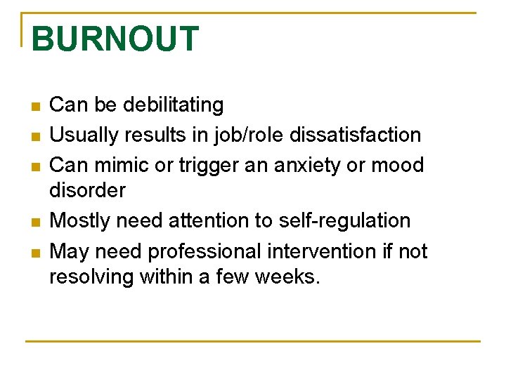 BURNOUT n n n Can be debilitating Usually results in job/role dissatisfaction Can mimic