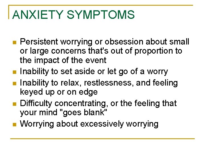 ANXIETY SYMPTOMS n n n Persistent worrying or obsession about small or large concerns