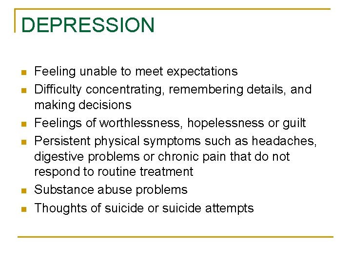 DEPRESSION n n n Feeling unable to meet expectations Difficulty concentrating, remembering details, and