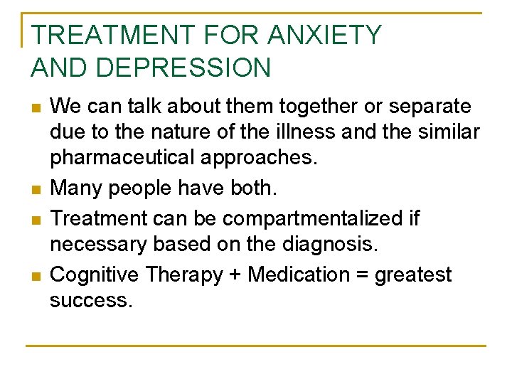 TREATMENT FOR ANXIETY AND DEPRESSION n n We can talk about them together or