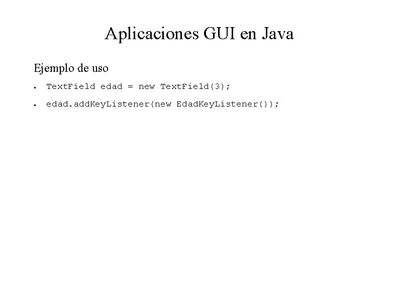 Aplicaciones GUI en Java Ejemplo de uso ● Text. Field edad = new Text.