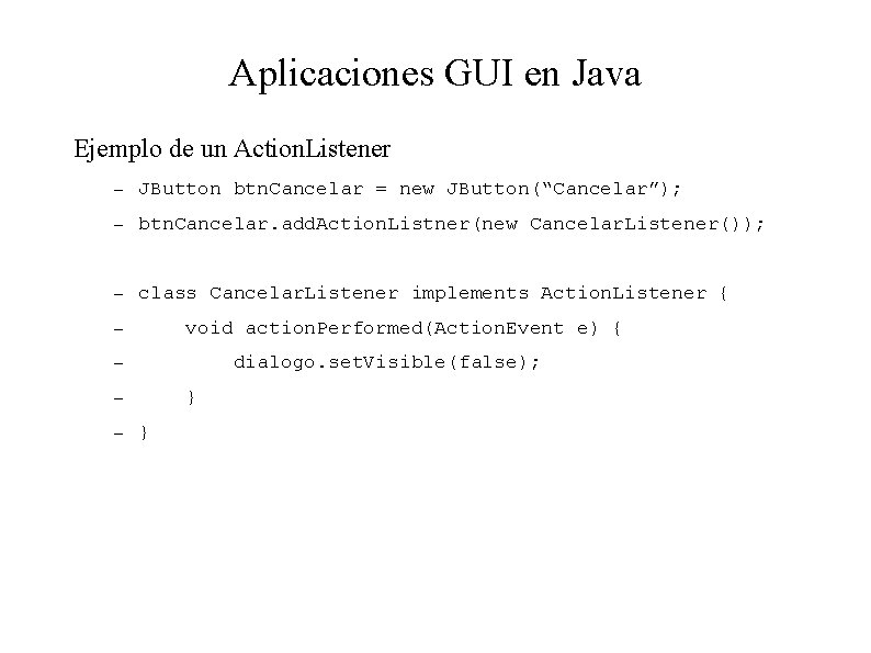 Aplicaciones GUI en Java Ejemplo de un Action. Listener – JButton btn. Cancelar =