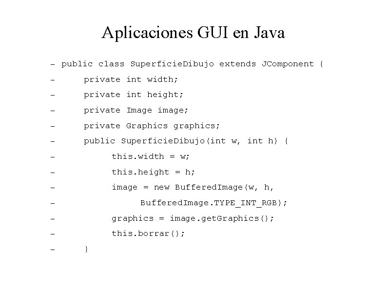 Aplicaciones GUI en Java – public class Superficie. Dibujo extends JComponent { – private