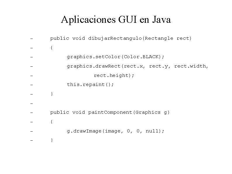 Aplicaciones GUI en Java – public void dibujar. Rectangulo(Rectangle rect) – { – graphics.