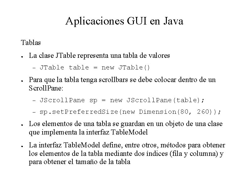 Aplicaciones GUI en Java Tablas ● La clase JTable representa una tabla de valores