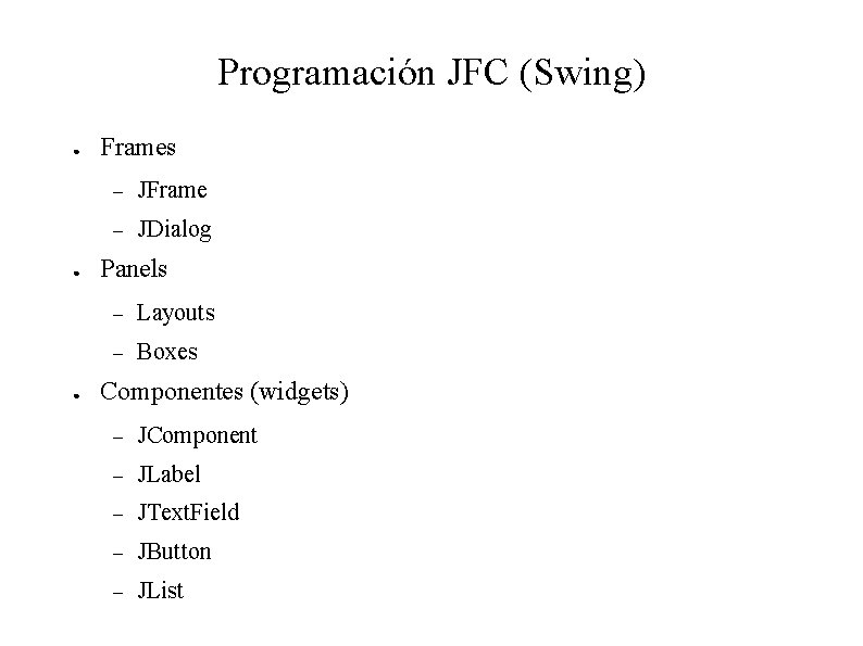 Programación JFC (Swing) ● ● ● Frames – JFrame – JDialog Panels – Layouts