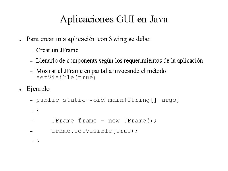 Aplicaciones GUI en Java ● ● Para crear una aplicación con Swing se debe: