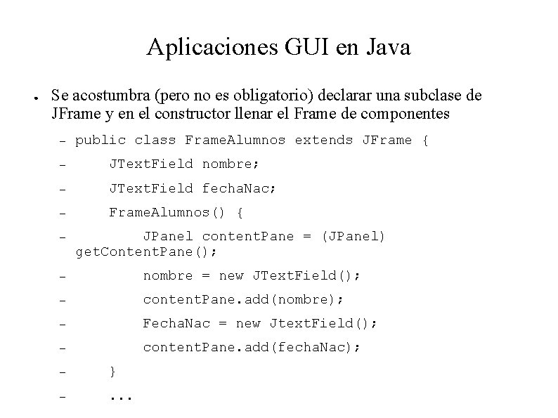 Aplicaciones GUI en Java ● Se acostumbra (pero no es obligatorio) declarar una subclase