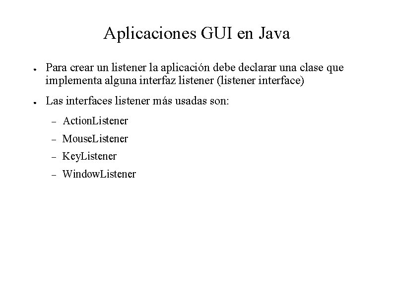 Aplicaciones GUI en Java ● ● Para crear un listener la aplicación debe declarar