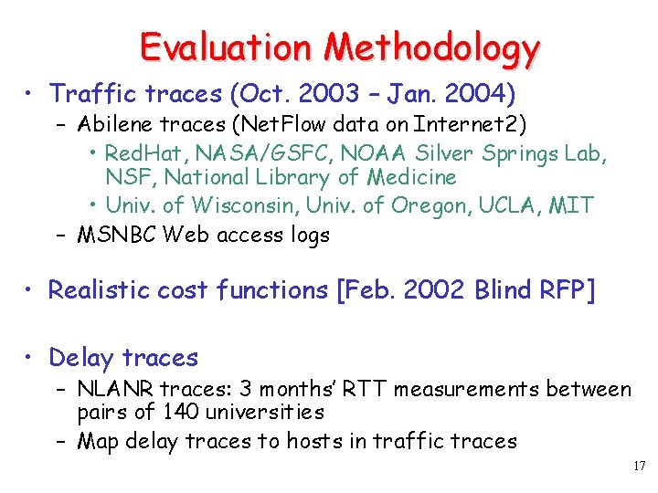 Evaluation Methodology • Traffic traces (Oct. 2003 – Jan. 2004) – Abilene traces (Net.