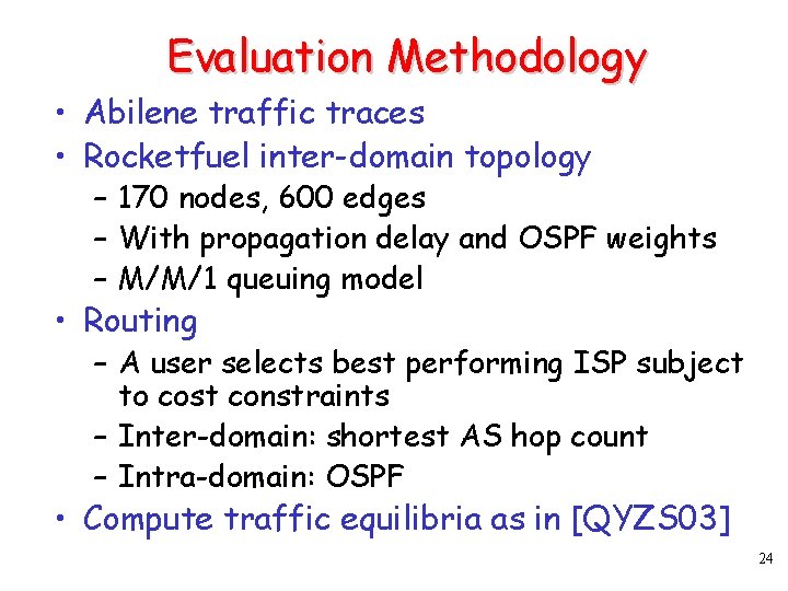 Evaluation Methodology • Abilene traffic traces • Rocketfuel inter-domain topology – 170 nodes, 600