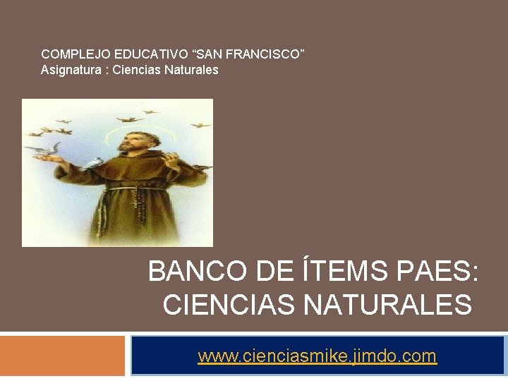 COMPLEJO EDUCATIVO “SAN FRANCISCO” Asignatura : Ciencias Naturales BANCO DE ÍTEMS PAES: CIENCIAS NATURALES