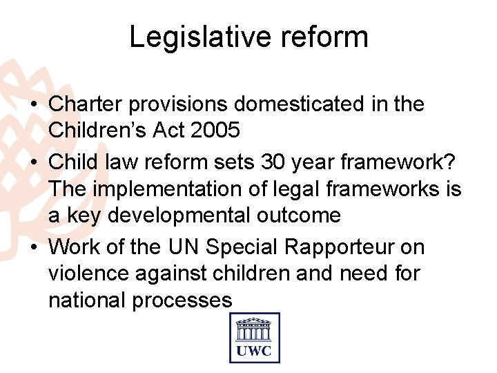 Legislative reform • Charter provisions domesticated in the Children’s Act 2005 • Child law