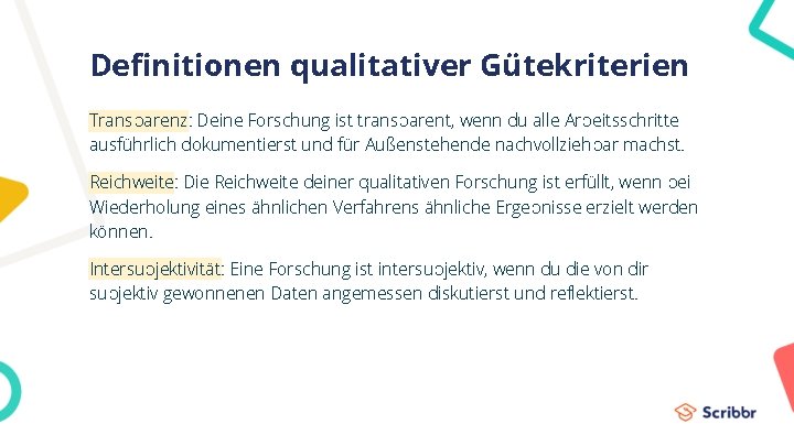 Definitionen qualitativer Gütekriterien Transparenz: Deine Forschung ist transparent, wenn du alle Arbeitsschritte ausführlich dokumentierst